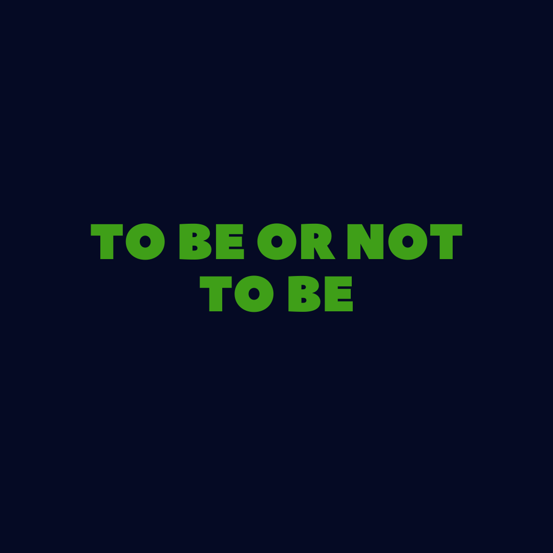 To Be or Not to Be