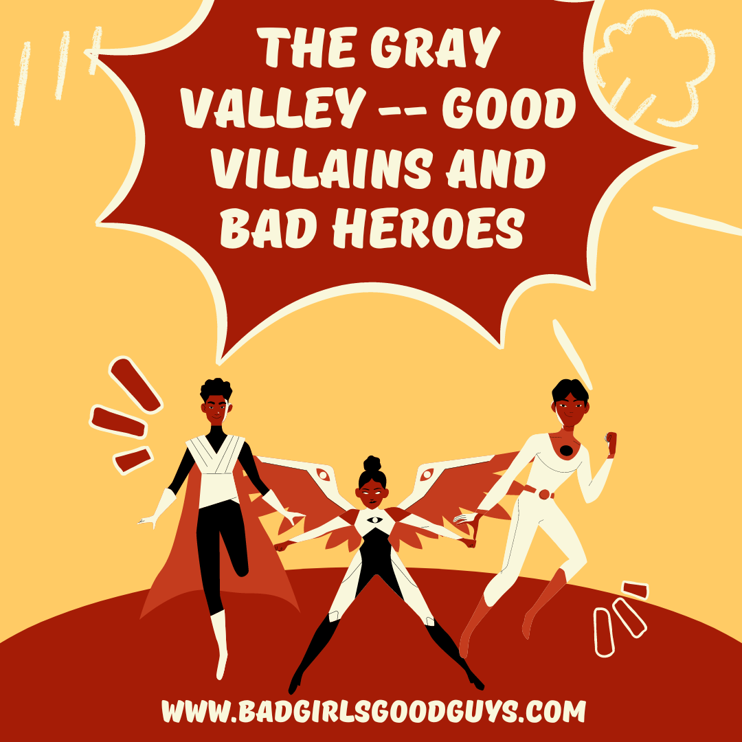 The Gray Valley — Good Villains and Bad Heroes (A Roundtable)